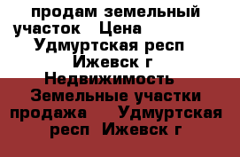 продам земельный участок › Цена ­ 170 000 - Удмуртская респ., Ижевск г. Недвижимость » Земельные участки продажа   . Удмуртская респ.,Ижевск г.